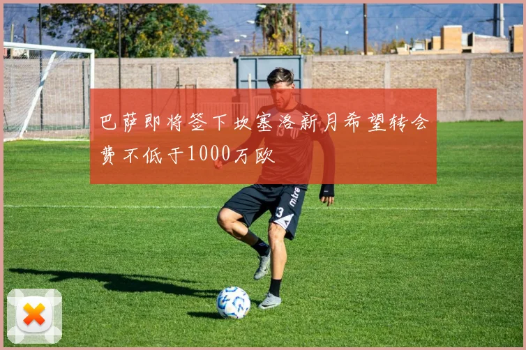 巴萨即将签下坎塞洛新月希望转会费不低于1000万欧