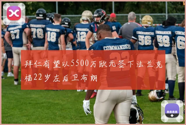 拜仁有望以5500万欧元签下法兰克福22岁左后卫布朗