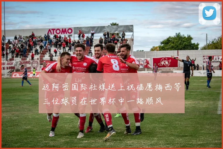 迈阿密国际社媒送上祝福愿梅西等三位球员在世界杯中一路顺风